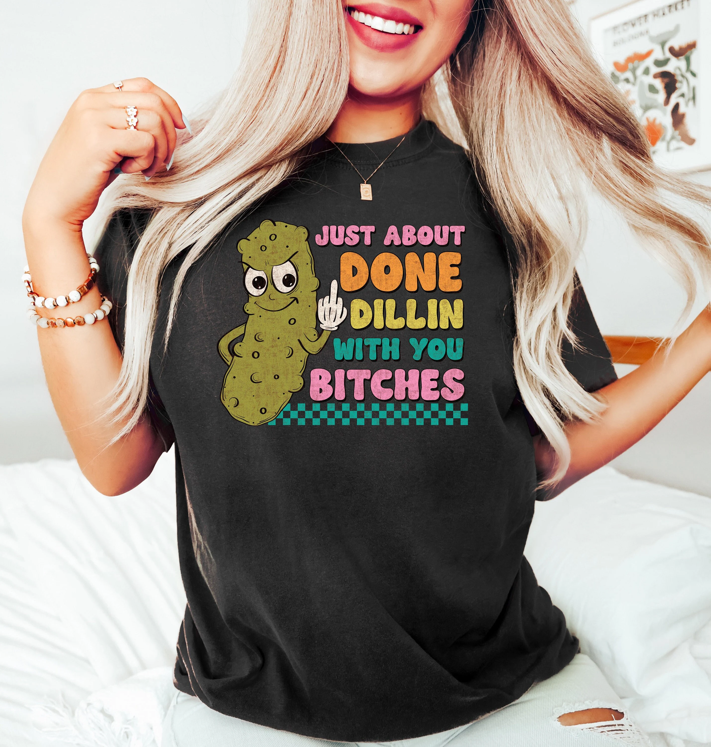 Just About Done Dillin With You Bitches T-shirt