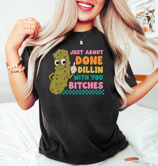 Just About Done Dillin With You Bitches T-shirt