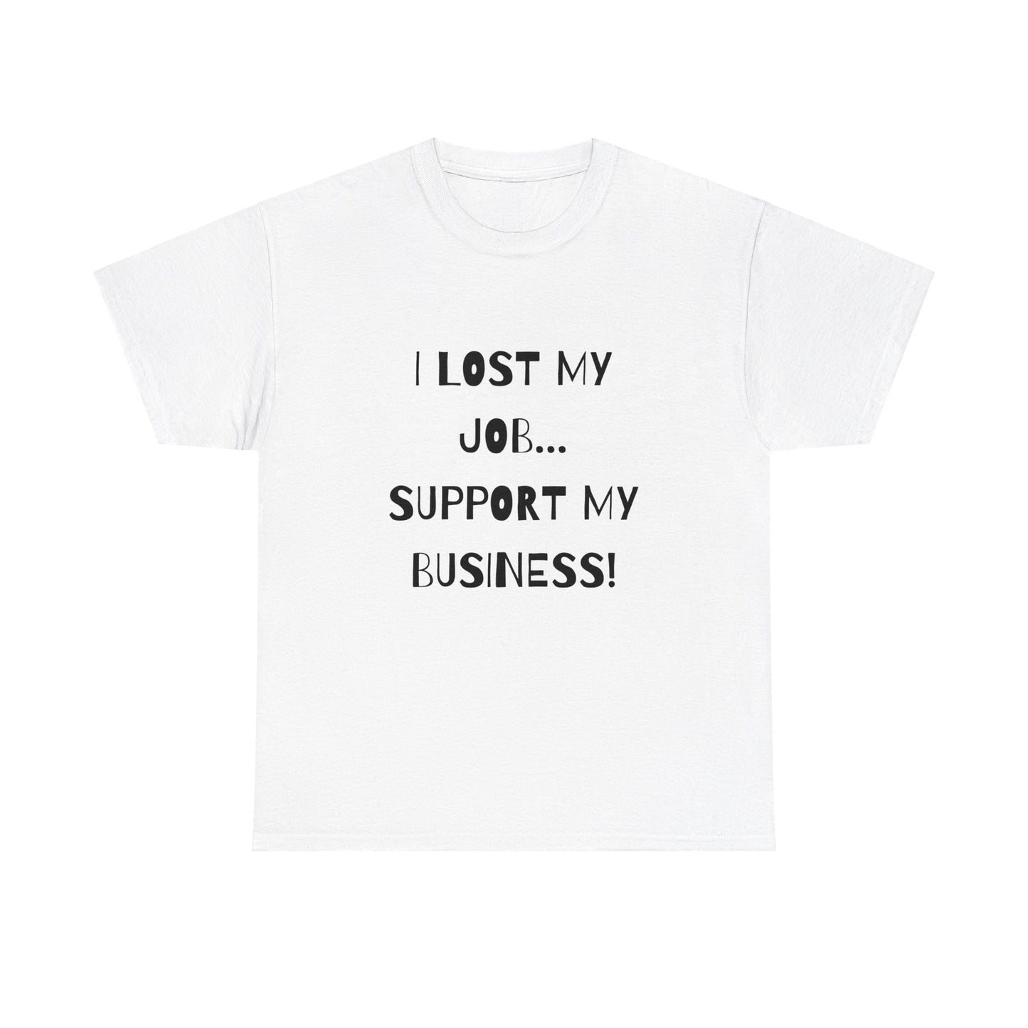 I Lost My Job Support My Business T-Shirt