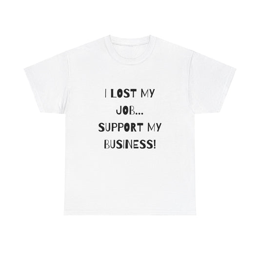 I Lost My Job Support My Business T-Shirt